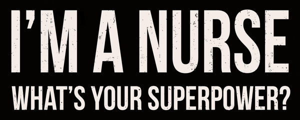 sixtrees I'm A Nurse What's Your Superpower - 4X10 Box Sign