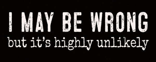 Sixtrees 'I May Be Wrong But It's Highly Unlikely' - 4X10 Wooden Decorative Box Sign