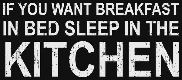 Sixtrees If You Want Breakfast In Bed Sleep In The Kitchen - 7X16 Box Sign