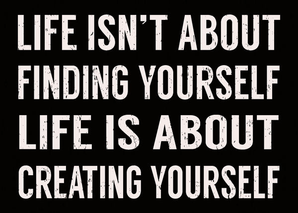 Sixtrees Life Isn't About Finding Yourself Life Is About Creating Yourself - 5X7 Box Sign