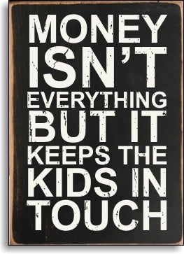 sixtrees Money Isn't Everything But It Keeps The Kids In Touch - 5X7 Box Sign