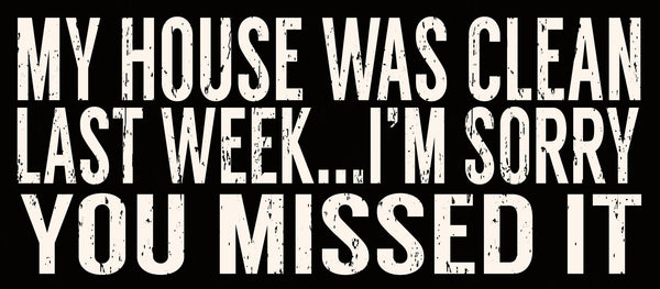 sixtrees My House Was Clean Last Week…I'm Sorry You Missed It - 7X16 Box Sign