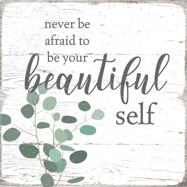 Sixtrees Never Be Afraid To Be Your Beautiful Self - 6X6 Box Sign