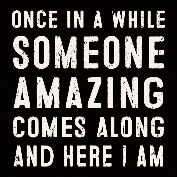 Sixtrees 'Once In A While Someone Amazing Comes Along And Here I Am' - 6X6 Box Sign