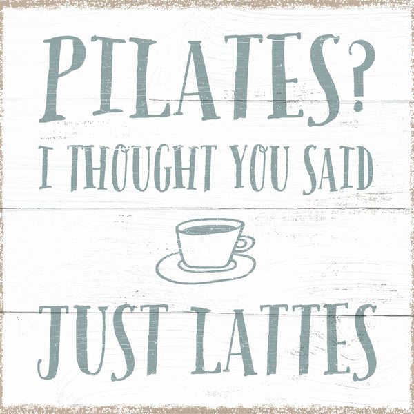 sixtrees Pilates I Thought You Said Just Lattes - 8X8 Box Sign