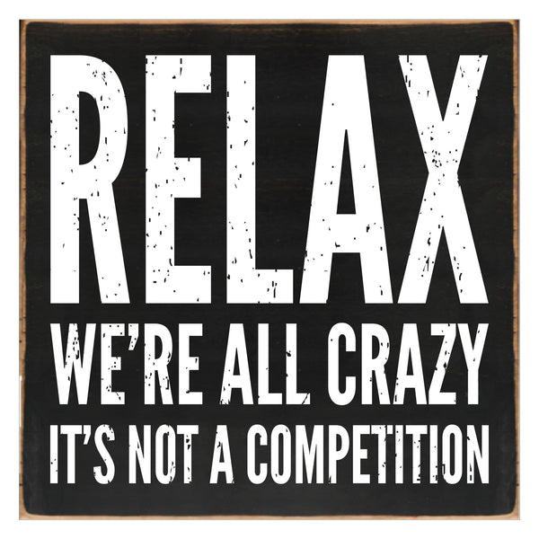 Sixtrees 'Relax We're All Crazy It's Not A Competition' - 8X8 Wooden Decorative Box Sign