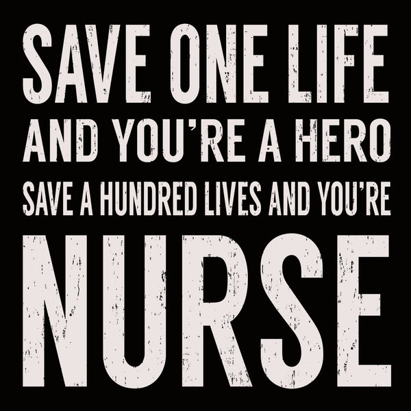 sixtrees 'Save One Life And You're A Hero Save A Hundred Lives And You're Nurse' - 6X6 Or 8X8 Box Sign