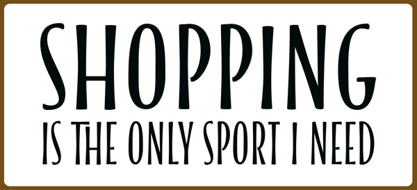 sixtrees Shopping Is The Only Sport I Need - 5X11 Box Sign