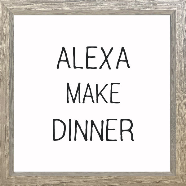 Sixtrees Alexa Make Me Dinner - 10X10 Framed Sign