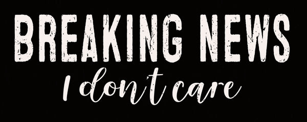 sixtrees 'Breaking News I Don't Care' - 4X10 Box Sign