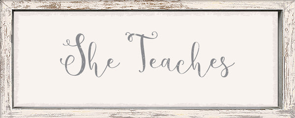 Sixtrees Framed She Teaches - 4X10 Framed Sign