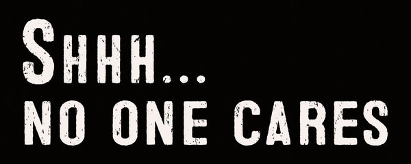 Sixtrees 'Shhh No One Cares' - 4X10 Box Sign