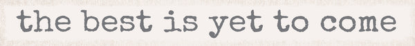 sixtrees The Best Is Yet To Come - 18X2 Box Sign