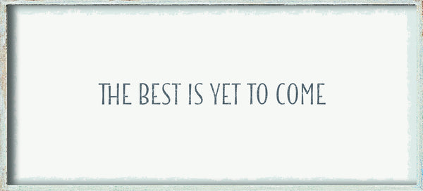 sixtrees The Best Is Yet To Come - 7X16 Box Sign