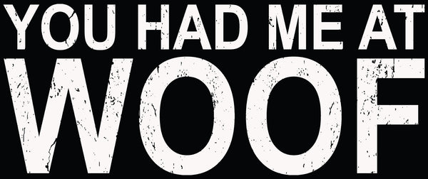 sixtrees You Had Me At Woof - 7X16 Box Sign