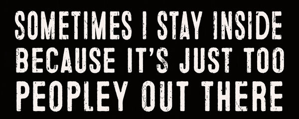 Sixtrees 'Sometimes I Stay Inside Because It's Just Too Peopley Out There' - 4X10 Box Sign