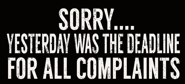 Sixtrees Sorry Yesterday Was The Deadline For All Complaints - 5X11 Box Sign