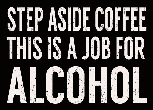Sixtrees 'Step Aside Coffee This Is A Job For Alcohol' - 5X7 Decorative Box Sign