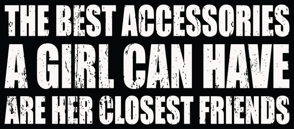 Sixtrees The Best Accessories A Girl Can Have Are Her Closest Friends - 7X16 Box Sign
