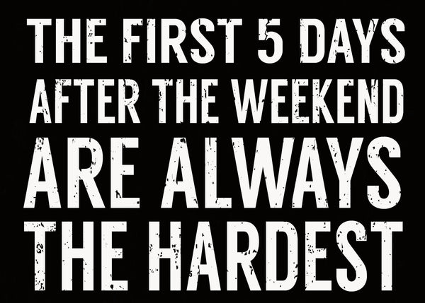 Sixtrees The First 5 Days After The Weekend Are Always The Hardest - 5X7 Box Sign