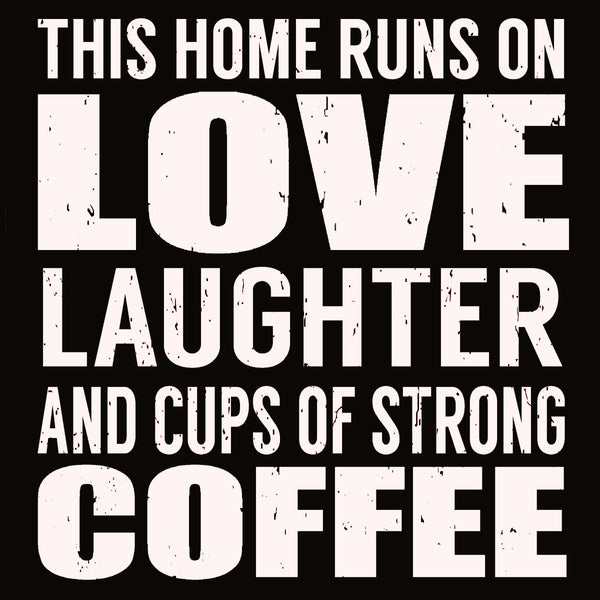 sixtrees 'This Home Runs On Love Laughter And Cups Of Strong Coffee' - 8X8 Box Sign