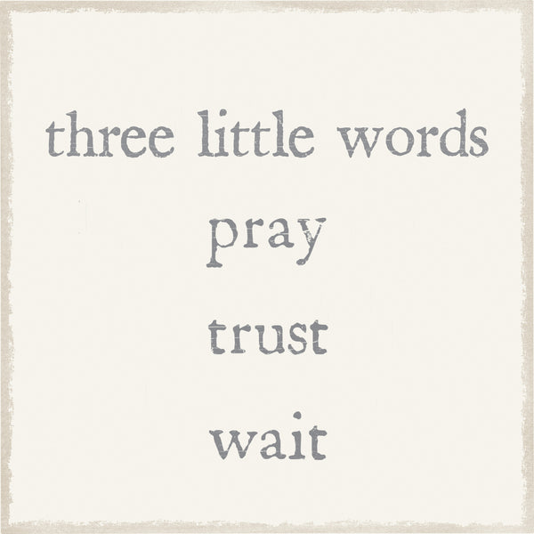 Sixtrees Three Little Words Pray Trust Wait - 6X6 Box Sign