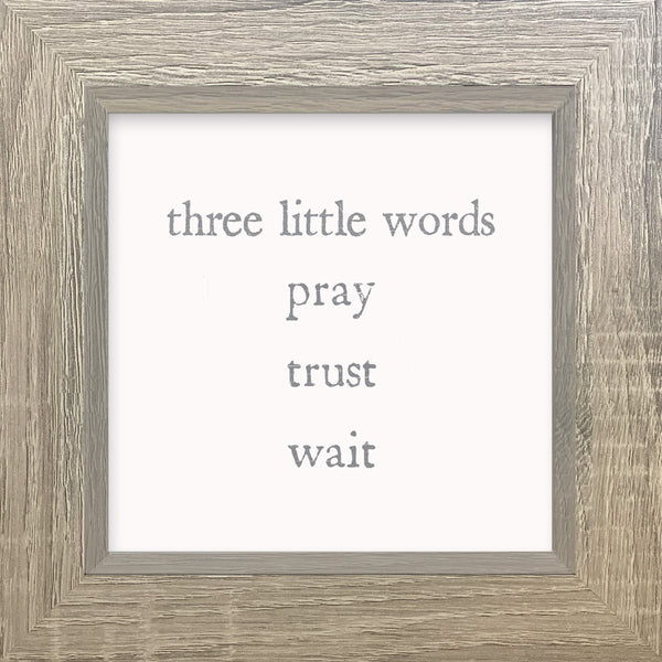 sixtrees 'Three Little Words Pray trust Wait' - 8X8 Box Sign