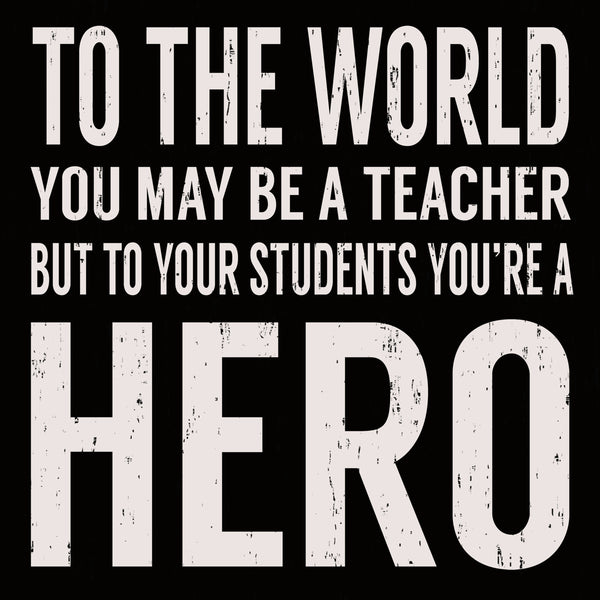 Sixtrees To The World You May Be A Teacher But To Your Students You're A Hero - 6X6 Or 8X8 Box Sign