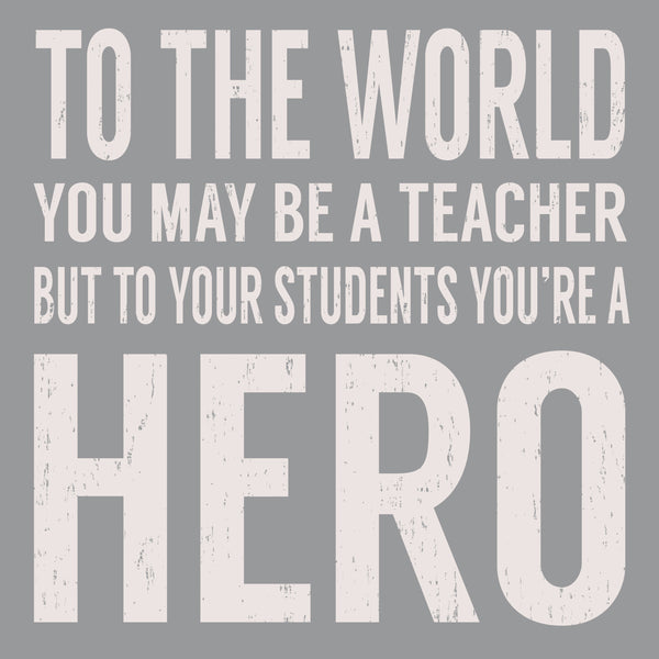 Sixtrees To The World You May Be A Teacher But To Your Students You're A Hero - 8X8 Box Sign
