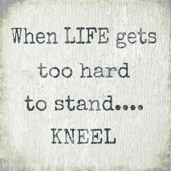 sixtrees When Life Gets Too Hard To Stand Kneel - 6X6 Box Sign