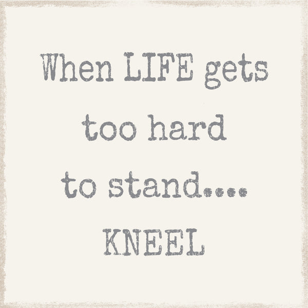 Sixtrees When Life Gets Too Hard To Stand Kneel - 8 X 8 Box Sign
