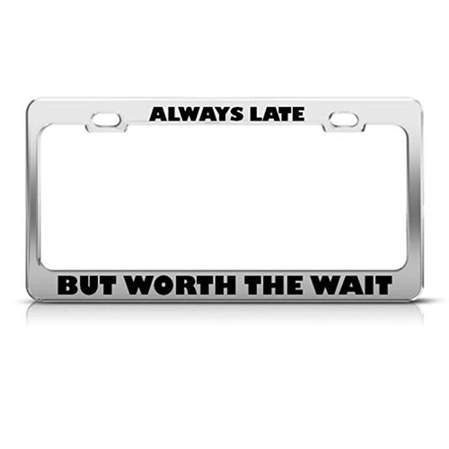 speedy pros Speedy Pros Always Late But Worth Wait Humor Funny Metal License Plate Frame Tag Holder