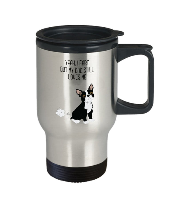 Spreadpassion Boston Terrier Fart Travel Mug - Yeah I Fart But My Dad Still Loves Me- Funny Tea Hot Cocoa Coffee - Novelty Birthday Christmas Gag Gifts Idea