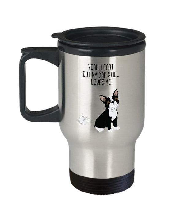 spreadpassion Boston Terrier Fart Travel Mug - Yeah I Fart But My Dad Still Loves Me- Funny Tea Hot Cocoa Coffee - Novelty Birthday Christmas Gag Gifts Idea