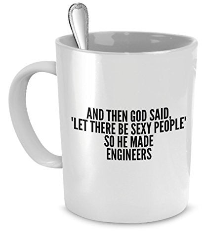 spreadpassion Engineers Mug - And Then God Said Let There Be Sexy People So He Made Engineers- Sexy Engineers Gift