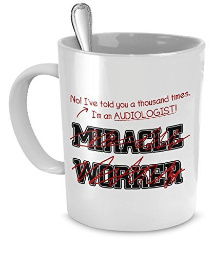 spreadpassion Funny Audiologist Mug- I've Told You Thousand Times I'm Not A Miracle Worker Gift For Audiologist