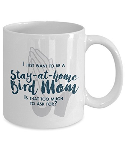 Spreadpassion Funny Bird Mom Gifts -I Just Want To Be A Stay At Home Bird Mom - 11 Oz Ceramic Coffee Mug