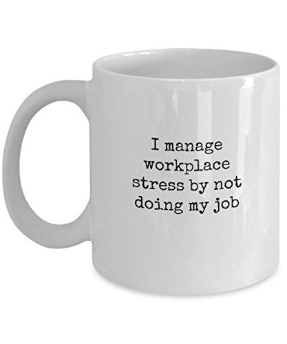 spreadpassion Funny Coffee Mugs For Office - I Manage Workplace Stress By Not Doing My Job - 11 Oz Ceramic Mug