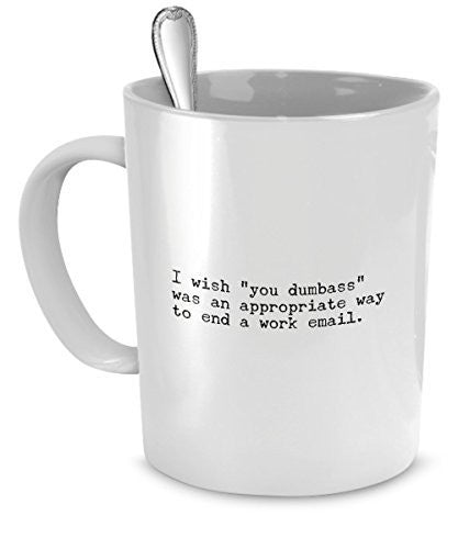 spreadpassion Funny Coffee Mugs for Work - I Wish Signing "You Dumb*** Was an Appropriate Way to End a Work Email" Cursing Mug - Work with Idiots Mug - Stupid People Mug - Funny Coffee Mugs for Office