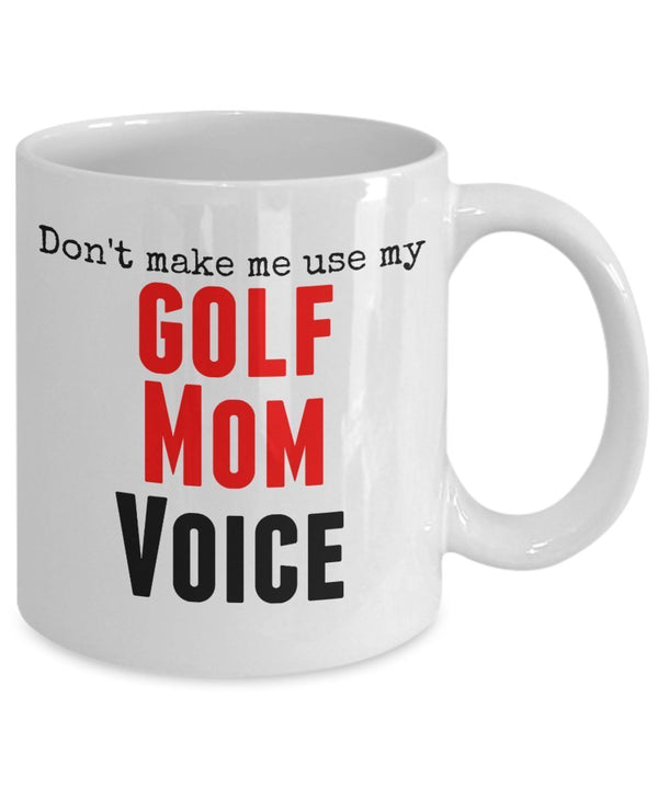 Spreadpassion Funny Golf Mug -Don't Make Me Use My Golf Mom Voice - 11 Oz Ceramic Mug- Unique Gifts Idea