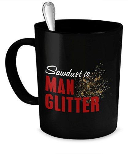 spreadpassion Funny Mug for Men - Sawdust Is Man Glitter Coffee Mug - Constructions Mugs - Men Mugs