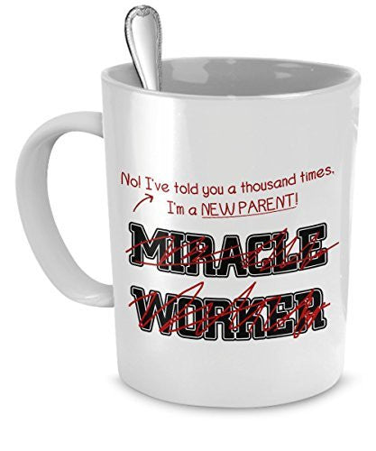 spreadpassion Funny NewParent Mug- I've Told You Thousand Times I'm Not A Miracle Worker -Gift For NewParent