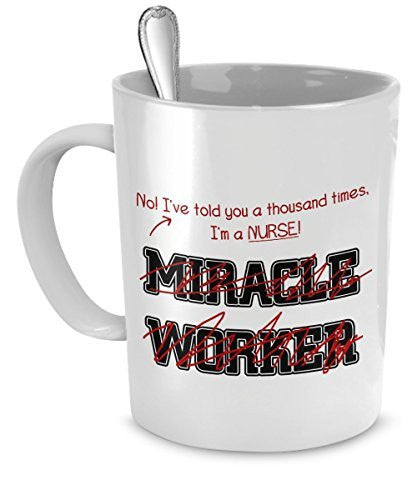 spreadpassion Funny Nurse Mug- I've Told You Thousand Times I'm Not A Miracle Worker -Gift For Nurse