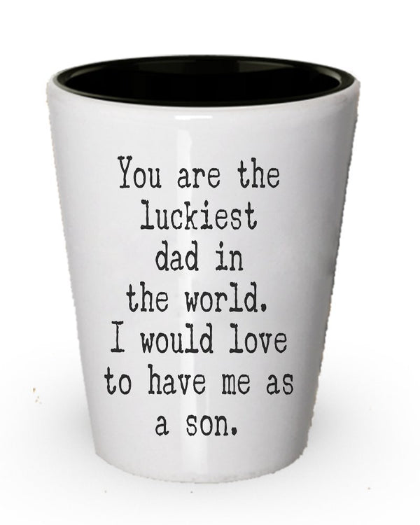 spreadpassion Funny Shot Glass for Dad - You Are the Luckiest Dad in the World - To Dad From Son Gift