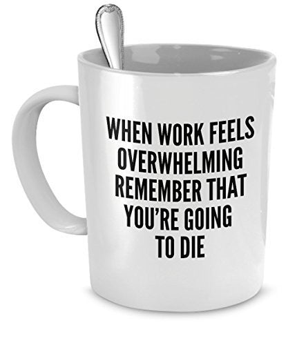spreadpassion Funny Work Mugs - When work feels overwhelming remember you're going to die