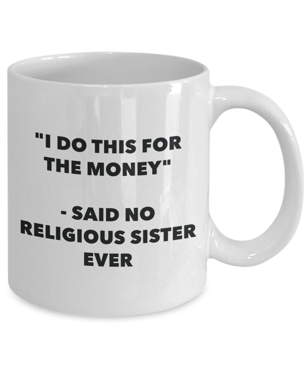 Spreadpassion "I Do This For The Money" - Said No Religious Sister Ever Mug - Funny Tea Hot Cocoa Coffee Cup - Novelty Birthday Christmas Anniversary Gag Gifts Idea White Variant Sold Out Or Unavailable