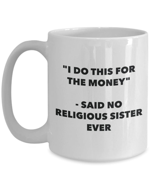 Spreadpassion "I Do This For The Money" - Said No Religious Sister Ever Mug - Funny Tea Hot Cocoa Coffee Cup - Novelty Birthday Christmas Anniversary Gag Gifts Idea White Variant Sold Out Or Unavailable