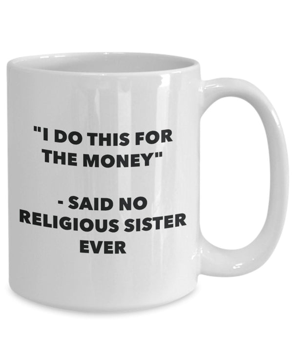Spreadpassion "I Do This For The Money" - Said No Religious Sister Ever Mug - Funny Tea Hot Cocoa Coffee Cup - Novelty Birthday Christmas Anniversary Gag Gifts Idea White Variant Sold Out Or Unavailable