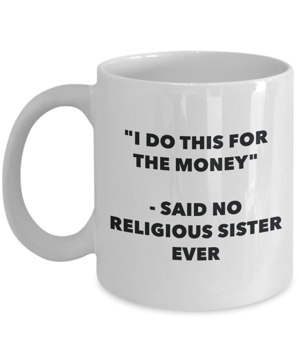 spreadpassion "I Do This for the Money" - Said No Religious Sister Ever Mug - Funny Tea Hot Cocoa Coffee Cup - Novelty Birthday Christmas Anniversary Gag Gifts Idea White Variant sold out or unavailable