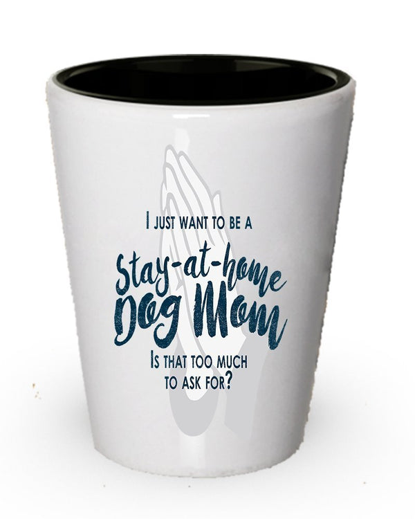 spreadpassion I just want to be a stay at home Dog mom shot glass- Funny gifts for dog mom